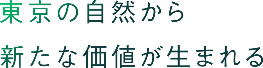 東京の自然から新たな価値が生まれる